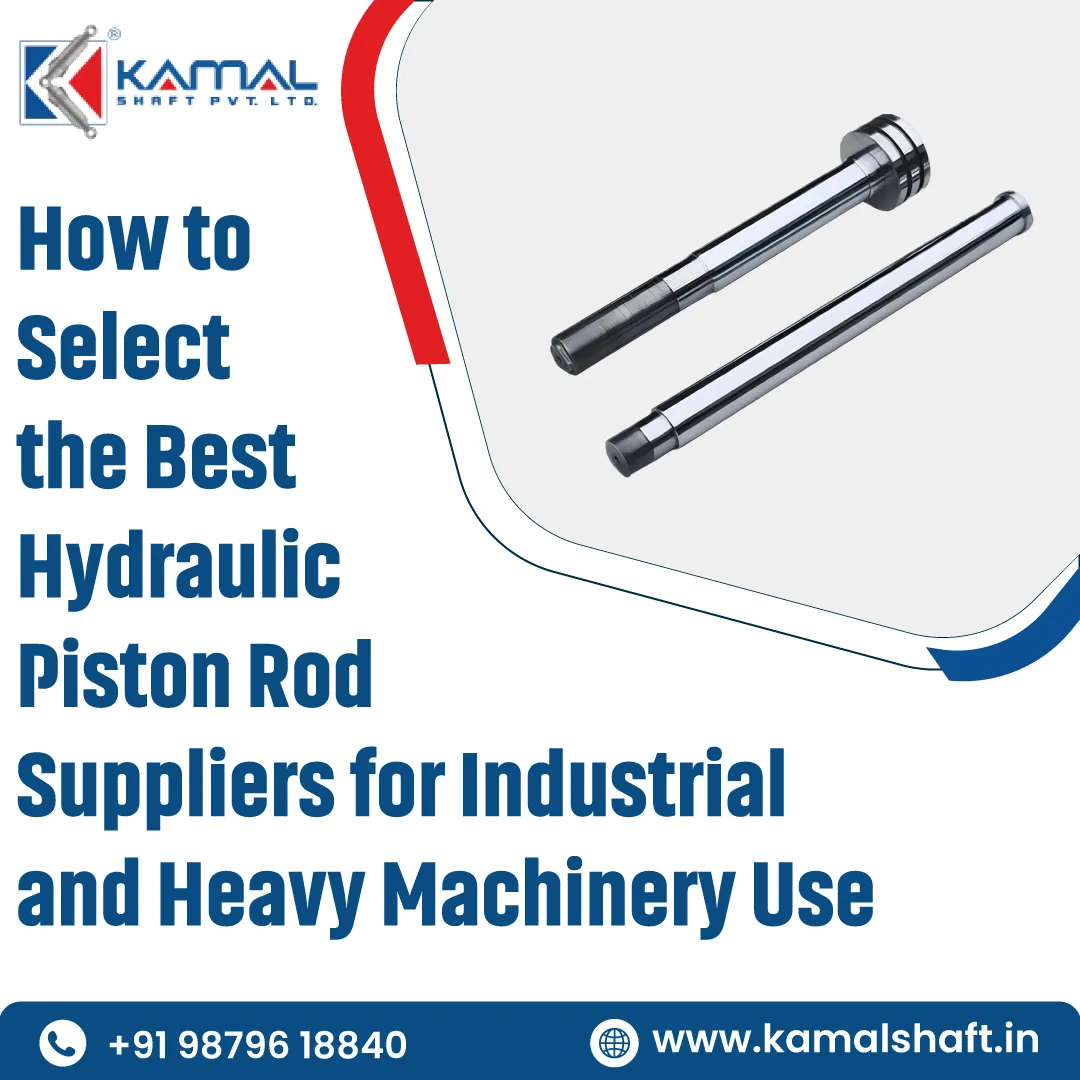 How to Select the Best Hydraulic Piston Rod Suppliers for Industrial and Heavy Machinery Use