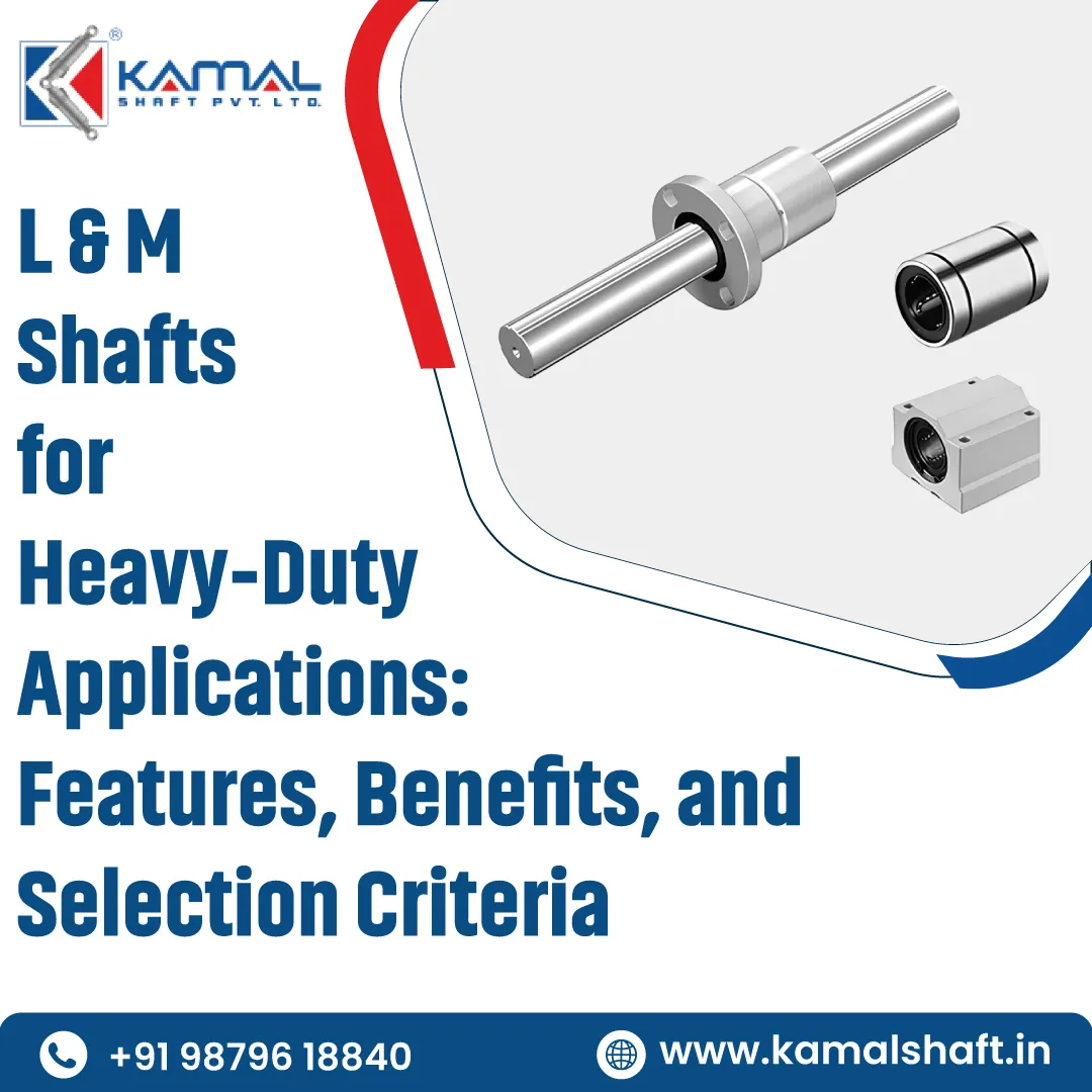 L & M Shafts for Heavy-Duty Applications: Features, Benefits, and Selection Criteria