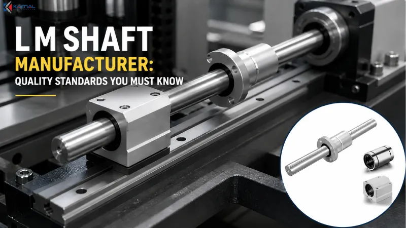 L M Shaft Manufacturer: Quality Standards You Must Know